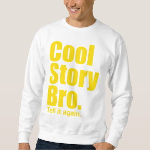 Cool Story Bro. Tell it again. Sweatshirt