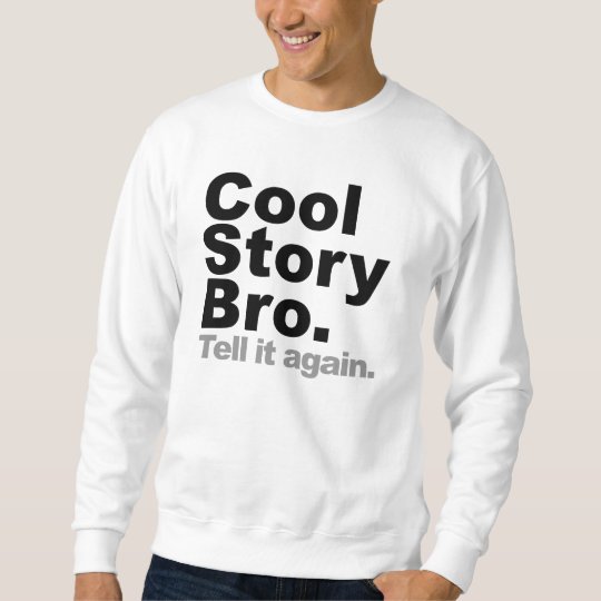 Cool Story Bro. Tell it again Sweatshirt