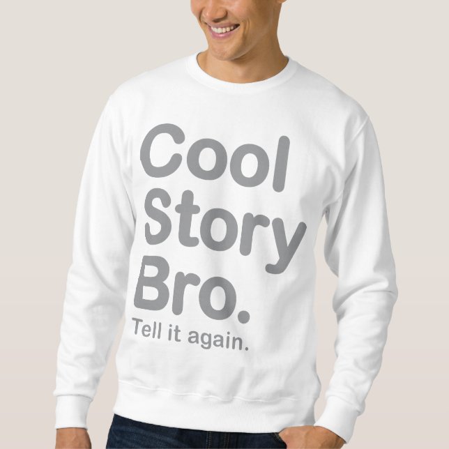 Cool Story Bro. Tell it again. Sweatshirt (Front)