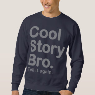 Cool Story Bro. Tell it again. Sweatshirt