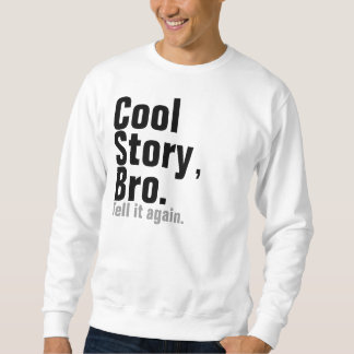 Cool Story, Bro. Tell It Again Sweatshirt