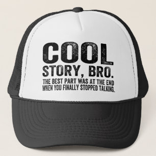 Cool Story Bro.The best part was... Trucker Hat