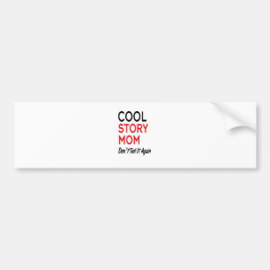 Cool Story Mum Don't Tell It Again.png Bumper Sticker