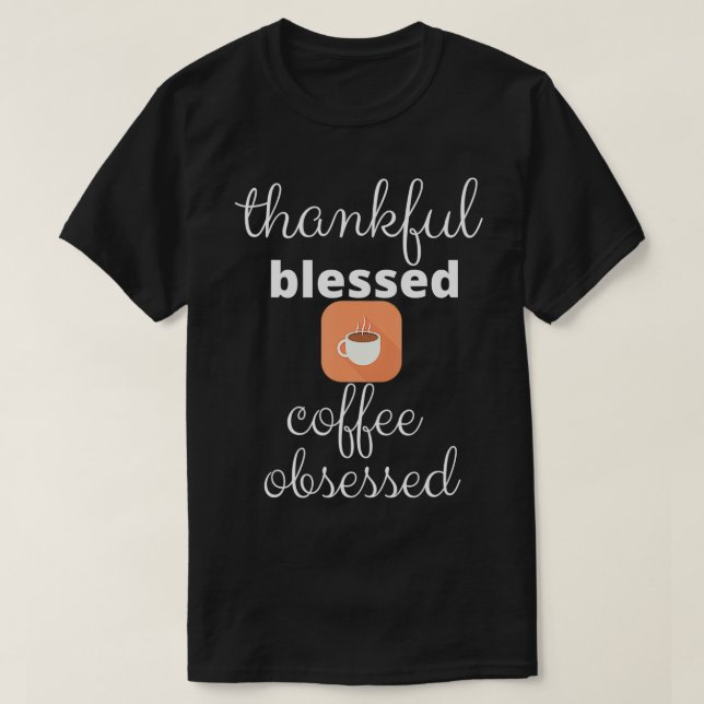 COOL THANKS BLESSED GRATEFUL COFFEE LOVER OBSESSED T-Shirt (Design Front)