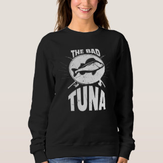 Cool The Bad Tuna Fishing Happiness Tuna Fisherman Sweatshirt