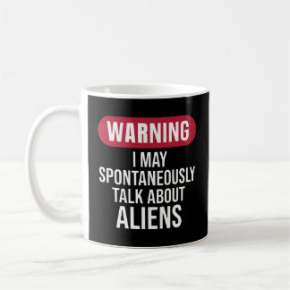 Cool Warning I May Spontaneously Talk About Aliens Coffee Mug