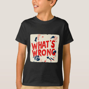 Cool Whats Wrong Saying Outfit For Boys And Girls T-Shirt