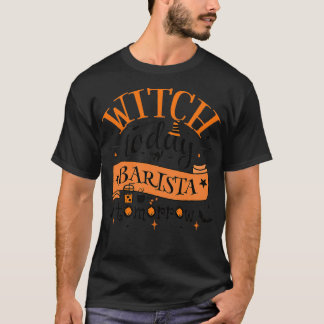 Cool Witch Today Barista Tomorrow Fun Design For A T-Shirt
