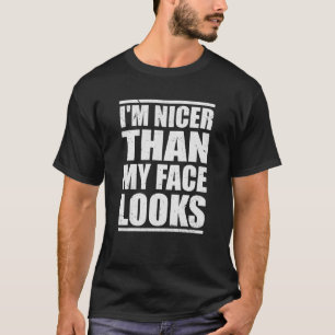 Cool With Humor Quote I'm Nicer Than My Face Looks T-Shirt