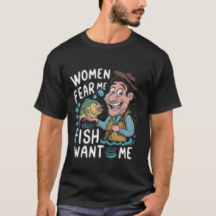 Cool Women Want Me Fish Fear Me Funny Lover Fishin T-Shirt
