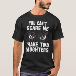 Cool You can`t Scare me I have 2 Daughters T-Shirt