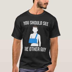 Cool You Should See The Other Guy Funny Broken Arm T-Shirt