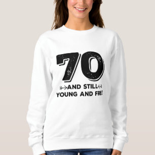 cool young 70th birthday quote sayings sweatshirt