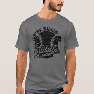 Cool You're Killin Me Smalls T For Softball Enthus T-Shirt
