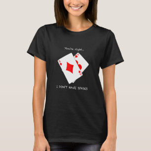 Cool You're Right I Don't Have Spades Funny Poker T-Shirt