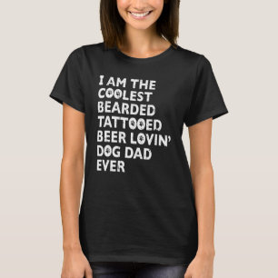 Coolest Bearded Tattooed Beer Loving Dog Dad Ever T-Shirt