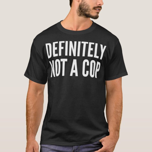 Cop Funny - Definitely Not A Cop T-Shirt (Front)