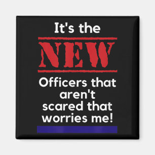Cop Quote It's The New Officers That E Me Trooper  Magnet