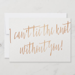 Copper "I can't tie the knot without you"