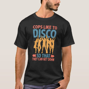 Cops Like To Disco So That They Can Get Down    2 T-Shirt