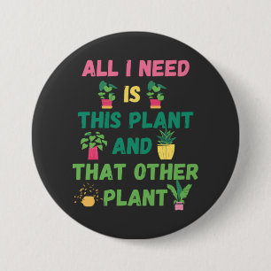 Copy of  All I Need is This Plant And That Other P 7.5 Cm Round Badge