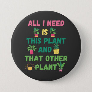 Copy of  All I Need is This Plant And That Other P 7.5 Cm Round Badge