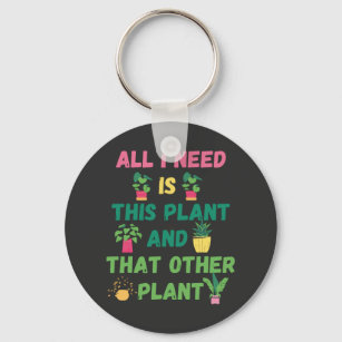 Copy of  All I Need is This Plant And That Other P Key Ring