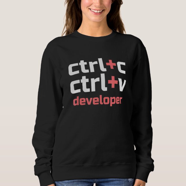 Copy Paste Developer Ctrl C Ctrl V Coder Sweatshirt (Front)