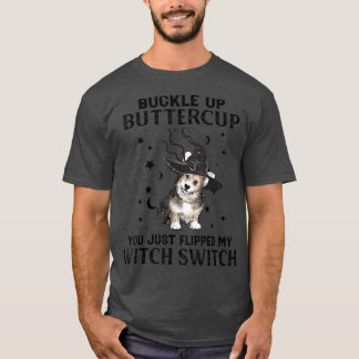 Corgi Buckle Up Buttercup You Just Flipped My Witc T-Shirt
