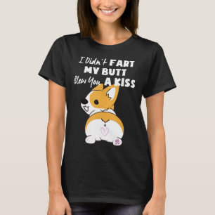 Corgi Butt I Didnt Fart My Butt Blew You A Kiss T-Shirt