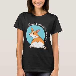 Corgi Butts Drive Me Nuts T-Shirt