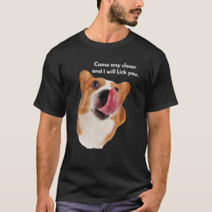 Corgi Dog Breed Come Any Closer And I Will Lick Yo T-Shirt
