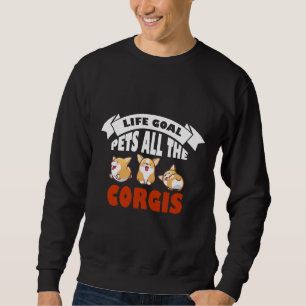 Corgi Dog Life Goal Pets All The Corgi  25 Sweatshirt