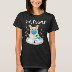Corgi Ew People Dog Wash Hands Wearing A Face Mask T-Shirt