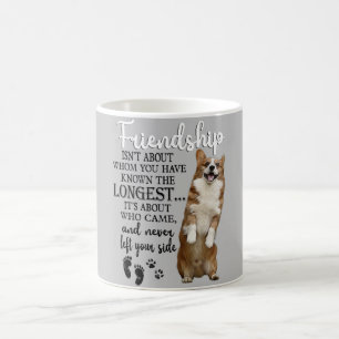 Corgi Friendship Isn't About Whom You Have Known T Coffee Mug