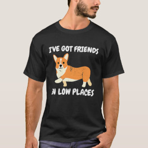 Corgi I've Got Friends In Low Place Welsh Corgis B T-Shirt