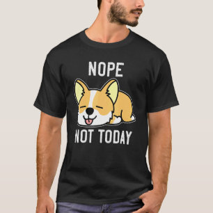 Corgi Lazy Corgi Butt Nope Not Today Dog Pun T-Shirt