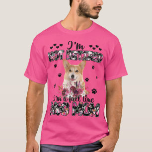 Corgi Mom I'm Not Retired I'm A Full Time Dog Mom T-Shirt