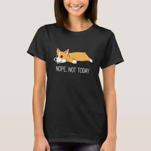 Corgi Nope Not Today T-Shirt