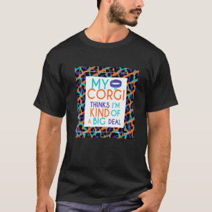 Corgi Saying My Corgi Thinks I'm A Big Deal T-Shirt