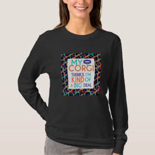 Corgi Saying My Corgi Thinks I'm A Big Deal T-Shirt