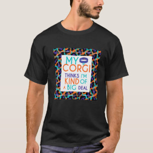 Corgi Saying My Corgi Thinks I'm A Big Deal T-Shirt