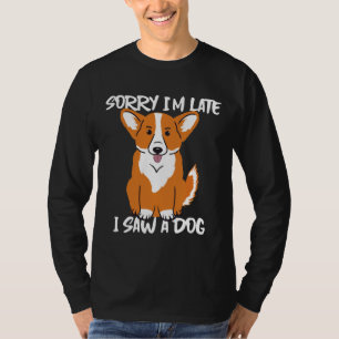 Corgi Sorry I X M Late I Saw A Dog T-Shirt