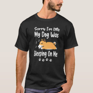 Corgi Sorry I'm Late My Dog Was Sleeping On Me Pup T-Shirt