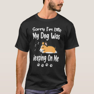 Corgi Sorry I'm Late My Dog Was Sleeping On Me Pup T-Shirt