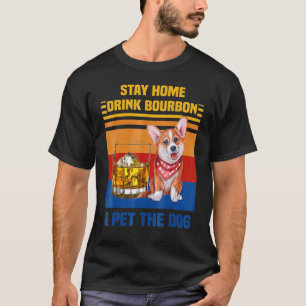 Corgi Stay Home Drink Bourbon And Pet The Dog T-Shirt