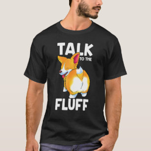 Corgi Talk To The Fluff Corgi T-Shirt