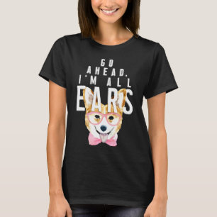 Corgi Women Go Ahead Im All Ears Corgis T-Shirt