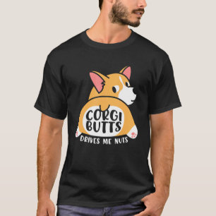 Corgies Welsh Dogs The Corgi Butts Drive Me Nuts T-Shirt