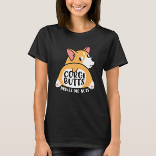 Corgies Welsh Dogs The Corgi Butts Drive Me Nuts T-Shirt
